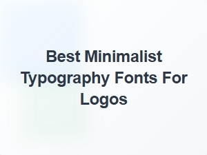 Best Minimalist Typography Fonts for Creating Sleek Logos