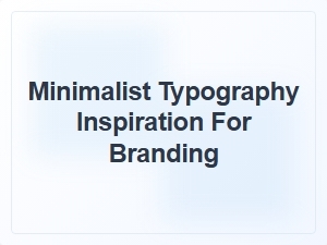Finding Inspiration in Minimalist Typography for Branding