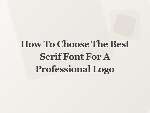Selecting the Perfect Serif Font for Your Professional Logo