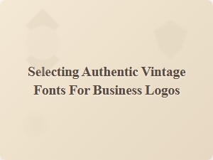 Choosing Genuine Vintage Fonts for Your Business Logo